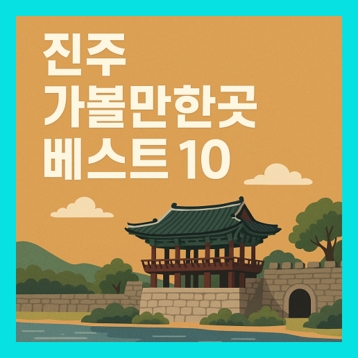 진주 가볼만한곳 베스트10