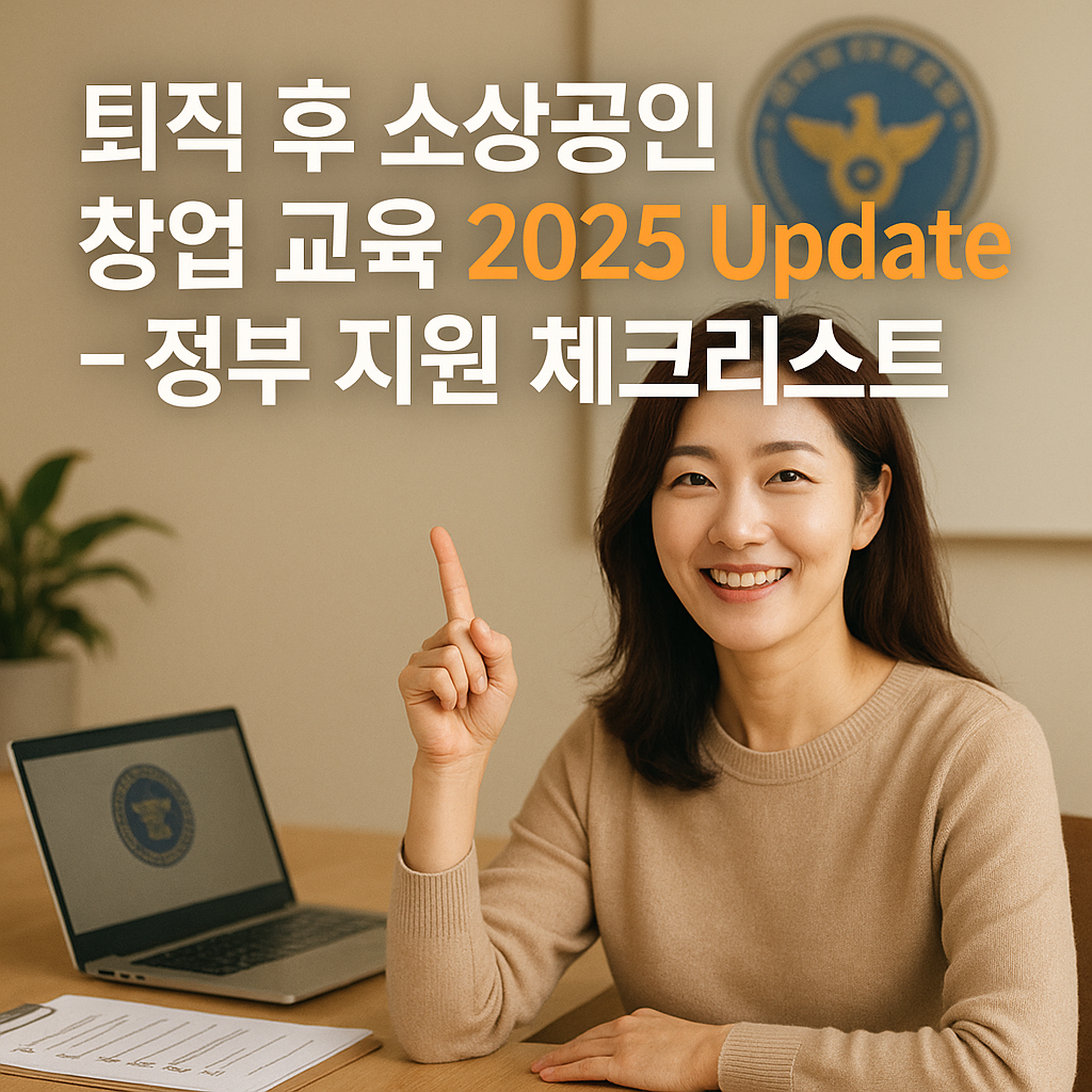 퇴직 후 소상공인 창업 교육 2025 Update – 정부 지원 체크리스트