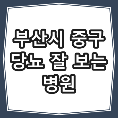 부산광역시 중구 당뇨병 진료 잘 하는 동네 병원