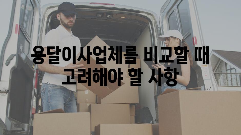 용달이사업체를 비교할 때 고려해야 할 사항