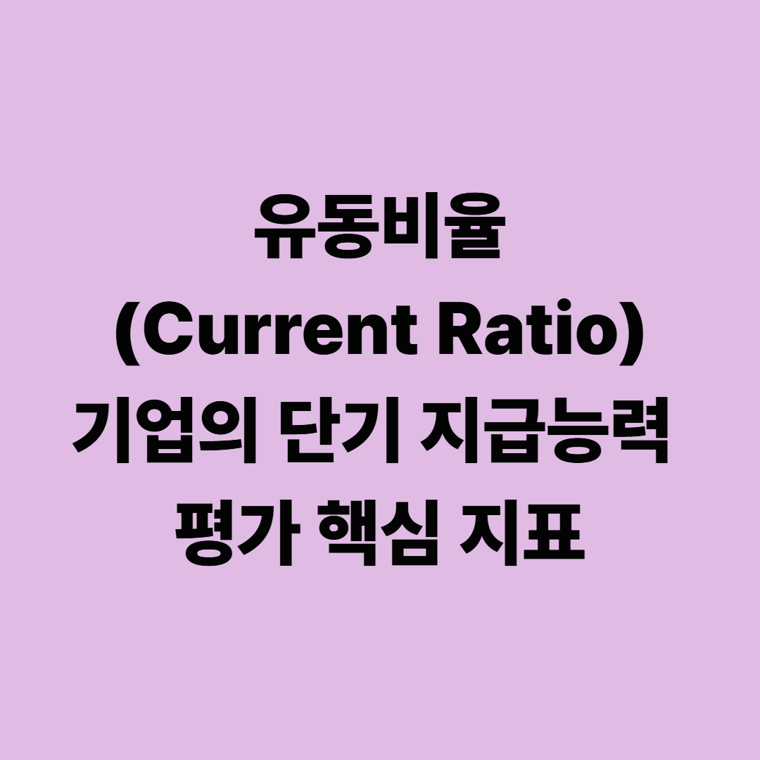 유동비율(Current Ratio): 기업의 단기 지급능력 평가 핵심 지표