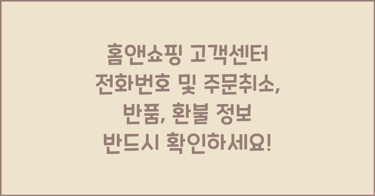홈앤쇼핑 고객센터 전화번호 및 주문취소, 반품, 환불 정보