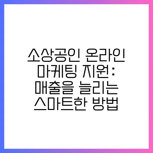 소상공인 온라인 마케팅 지원: 매출을 늘리는 스마트한 방법