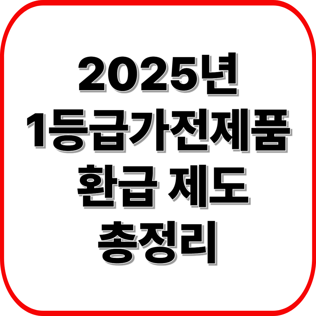 2025년 1등급 가전제품 환급제도 완벽 가이드! (조건, 방법, 꿀팁 총정리)