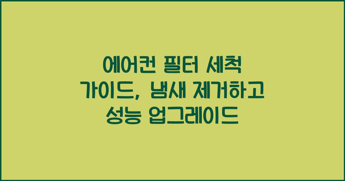 에어컨 필터 세척 가이드: 냄새 제거와 성능 유지 팁