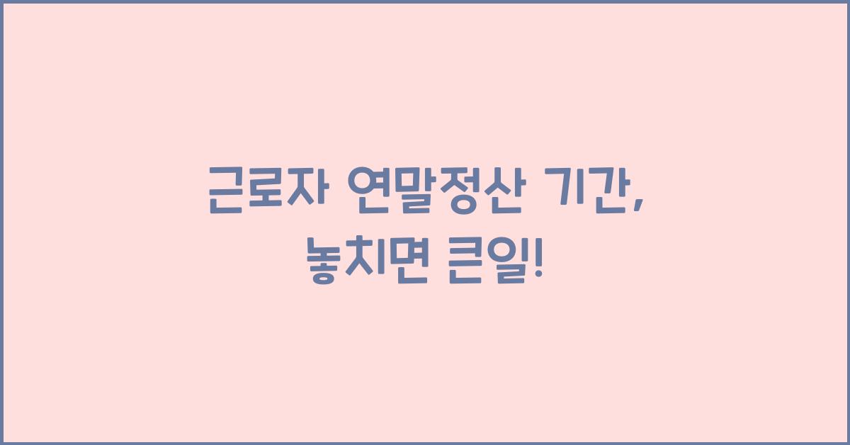 근로자 연말정산 기간