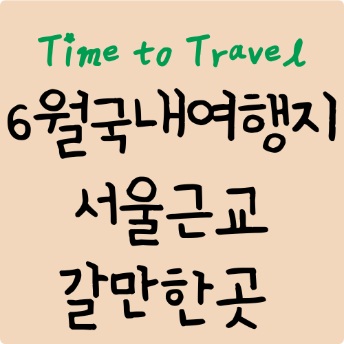 6월 국내여행지 : 서울근교갈만한곳 꽃과 자연을 느끼는 여행