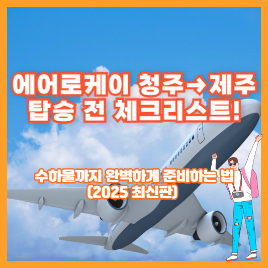 에어로케이 청주→제주 탑승 전 체크리스트! 수하물까지 완벽하게 준비하는 법 (2025 최신판)