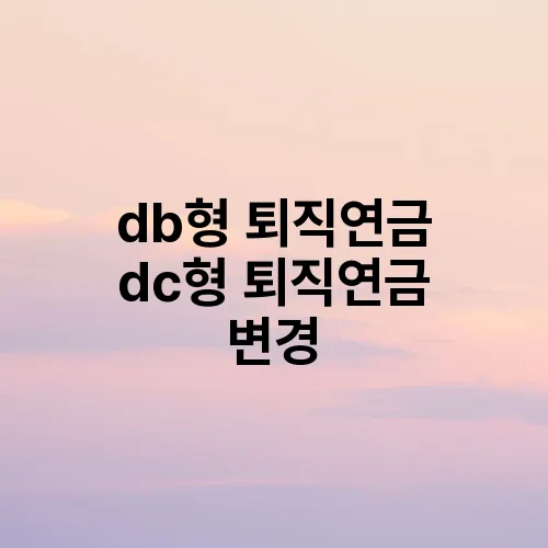 db형 퇴직연금 dc형 퇴직연금 변경