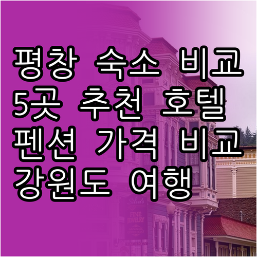 강원도 평창 호텔 펜션 5곳 비교분석