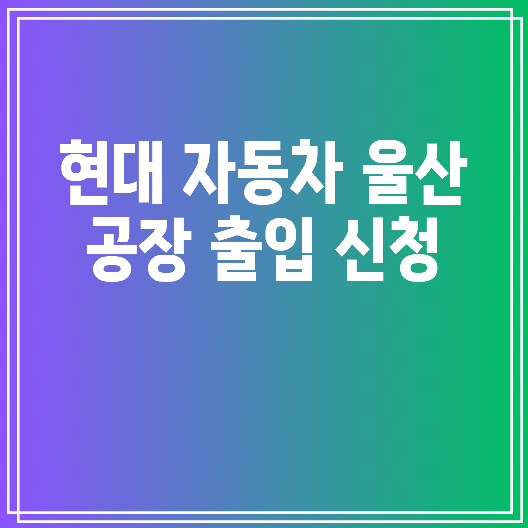 현대자동차울산공장출입신청
