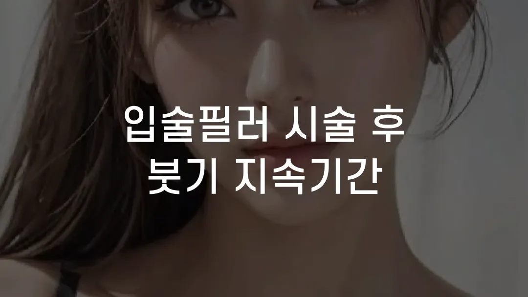 입술필러 시술 후 붓기 지속기간