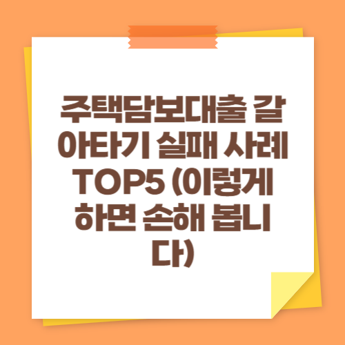 주택담보대출 갈아타기 실패 사례 TOP5 (이렇게 하면 손해 봅니다)