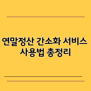 연말정산 간소화 서비스 사용법 총정리