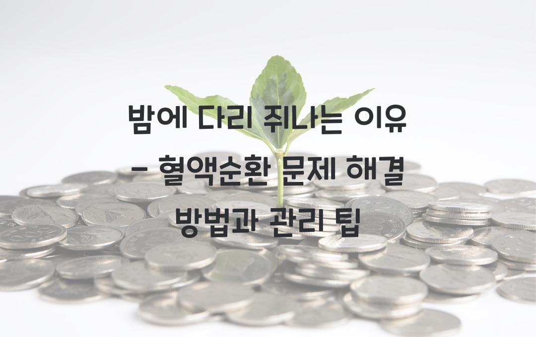 밤에 다리 쥐나는 이유 - 혈액순환 문제? 해결하는 최고의 방법!