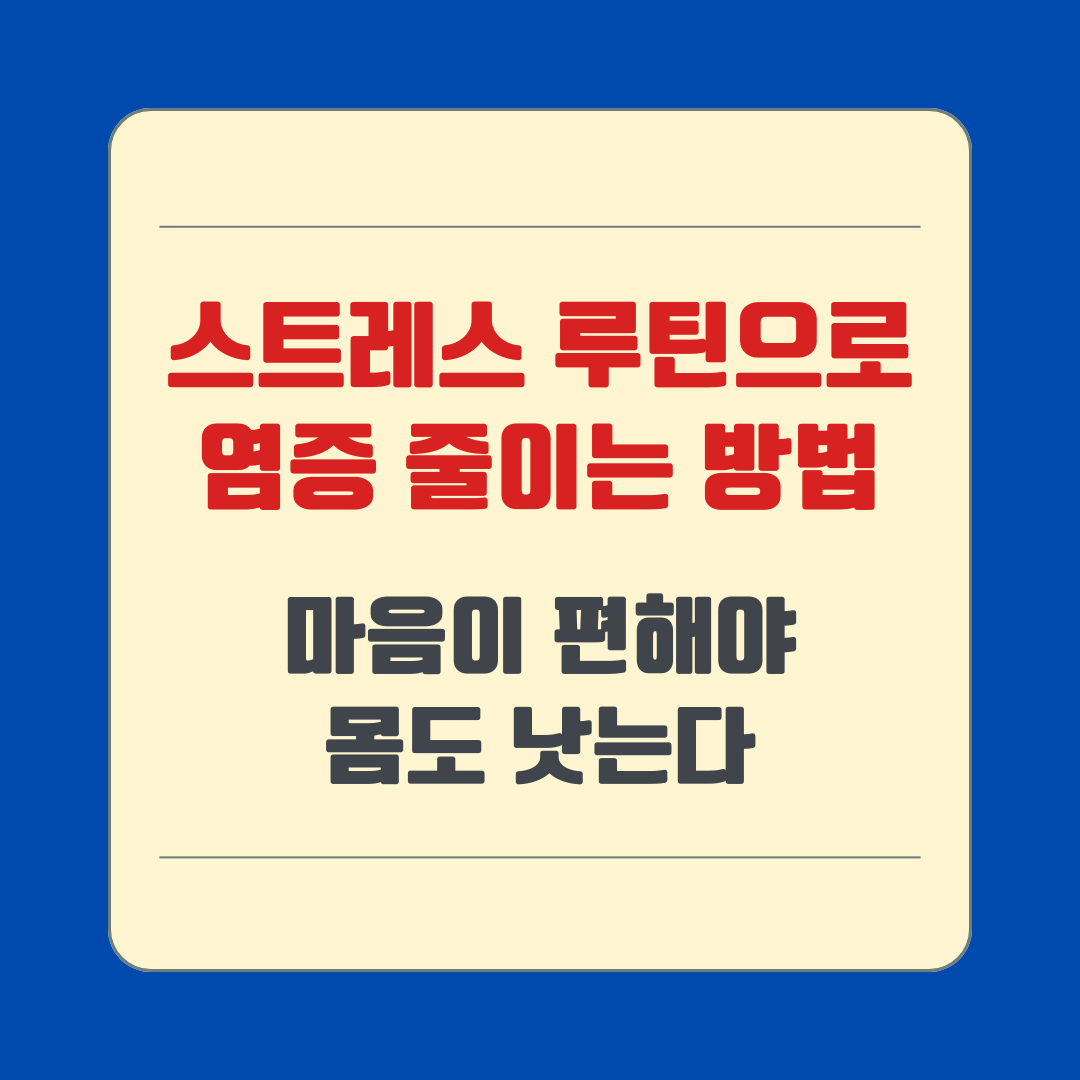 스트레스 루틴으로 염증 줄이는 방법: 마음이 편해야 몸도 낫는다
