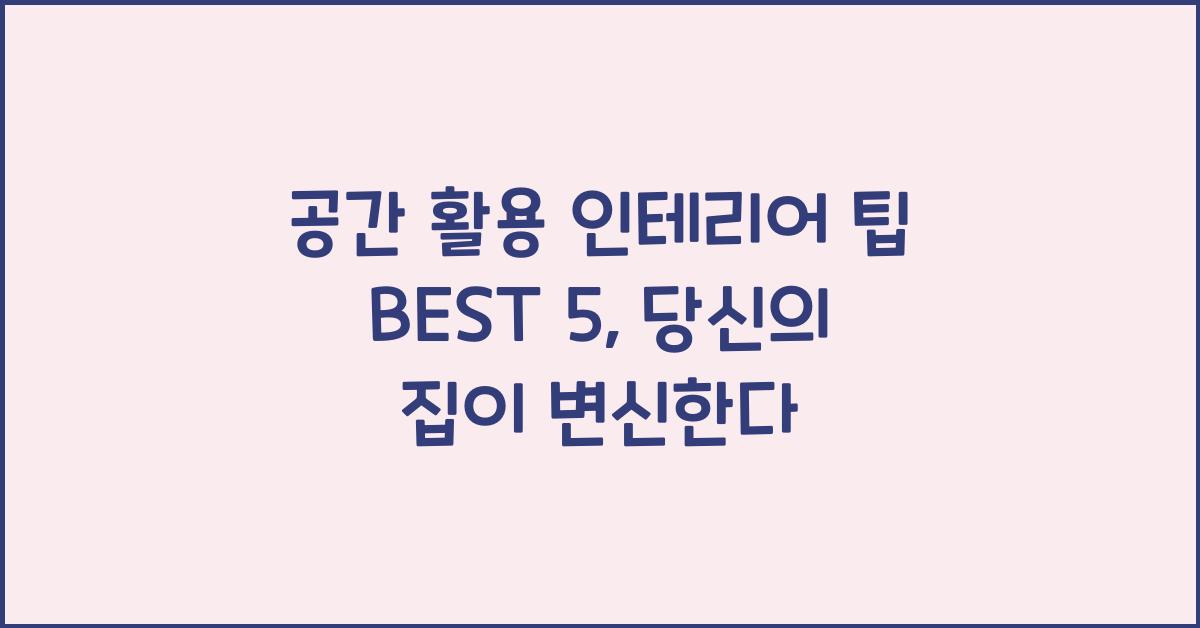 공간 활용 인테리어 팁 BEST 5