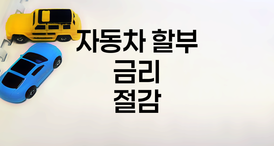 자동차 할부 금리 비교와 할부금 절감 전략