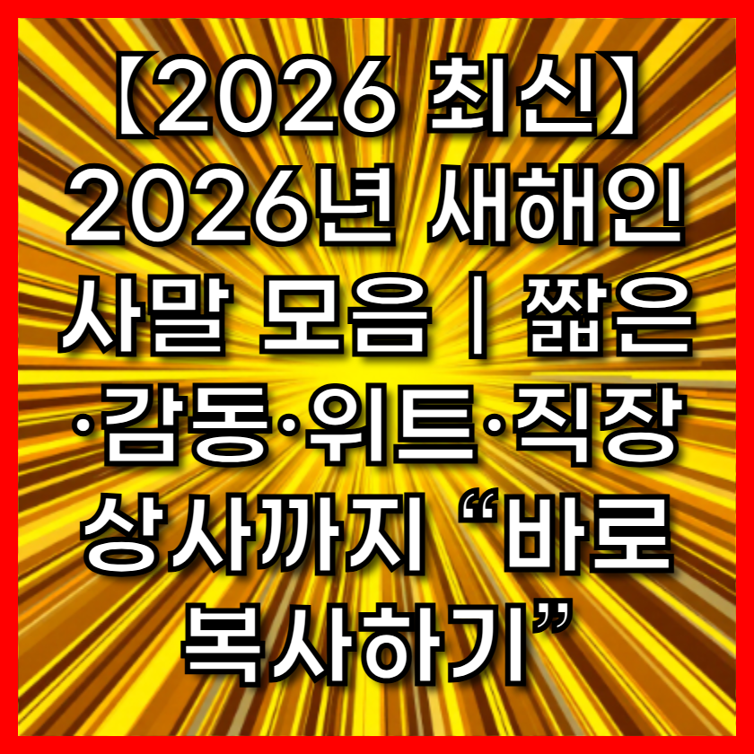【2026 최신】2026년 새해인사말 모음｜짧은&middot;감동&middot;위트&middot;직장 상사까지 &ldquo;바로 복사하기&rdquo;