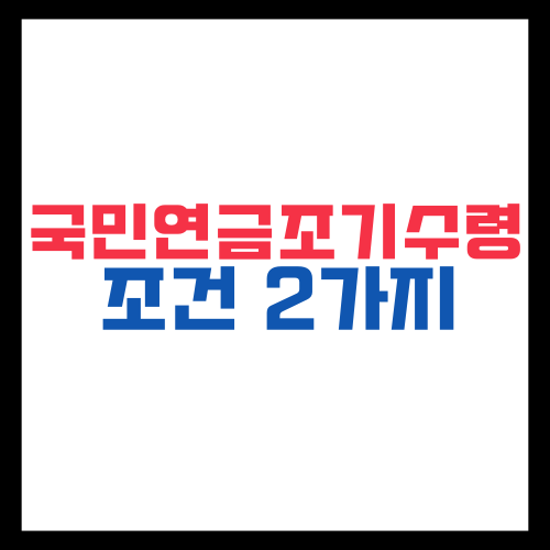 국민연금조기수령조건-2가지-필수확인