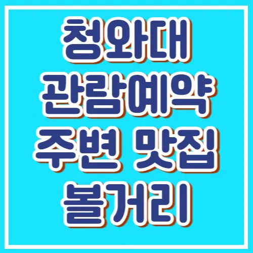 청와대 관람 예약, 주변 맛집, 볼거리