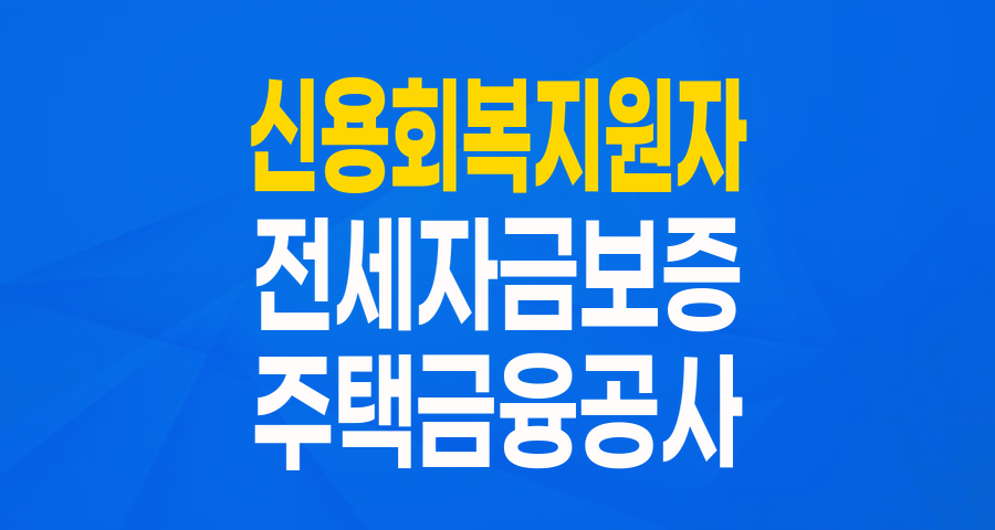 신용회복지원자 주목! 한국주택금융공사 전세자금보증(특례)으로 내 집 마련의 꿈에 한 걸음 더!