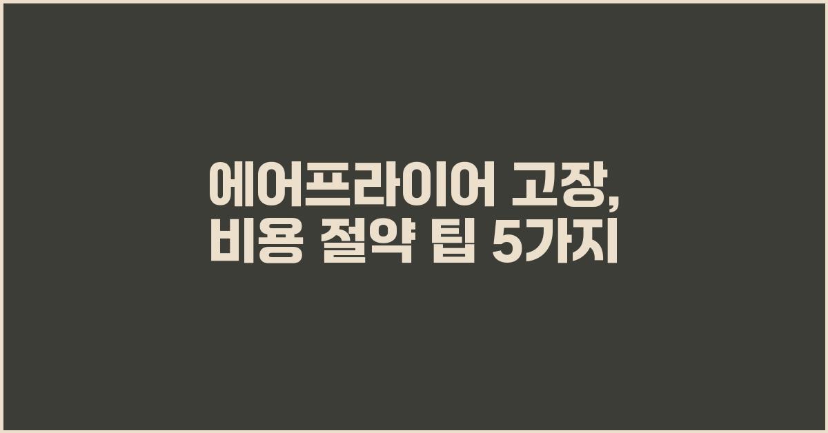 에어프라이어 고장, 비용 절약 팁