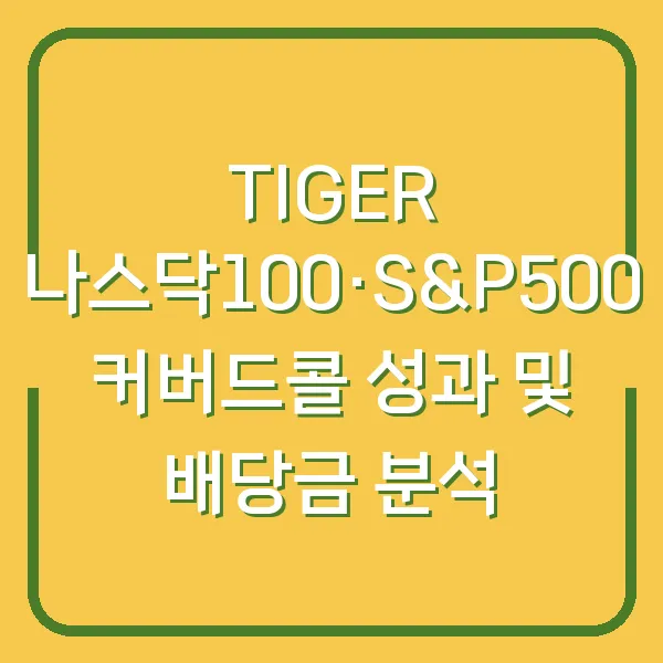 TIGER 나스닥100·S&amp;P500 커버드콜 성과 및 배당금 분석