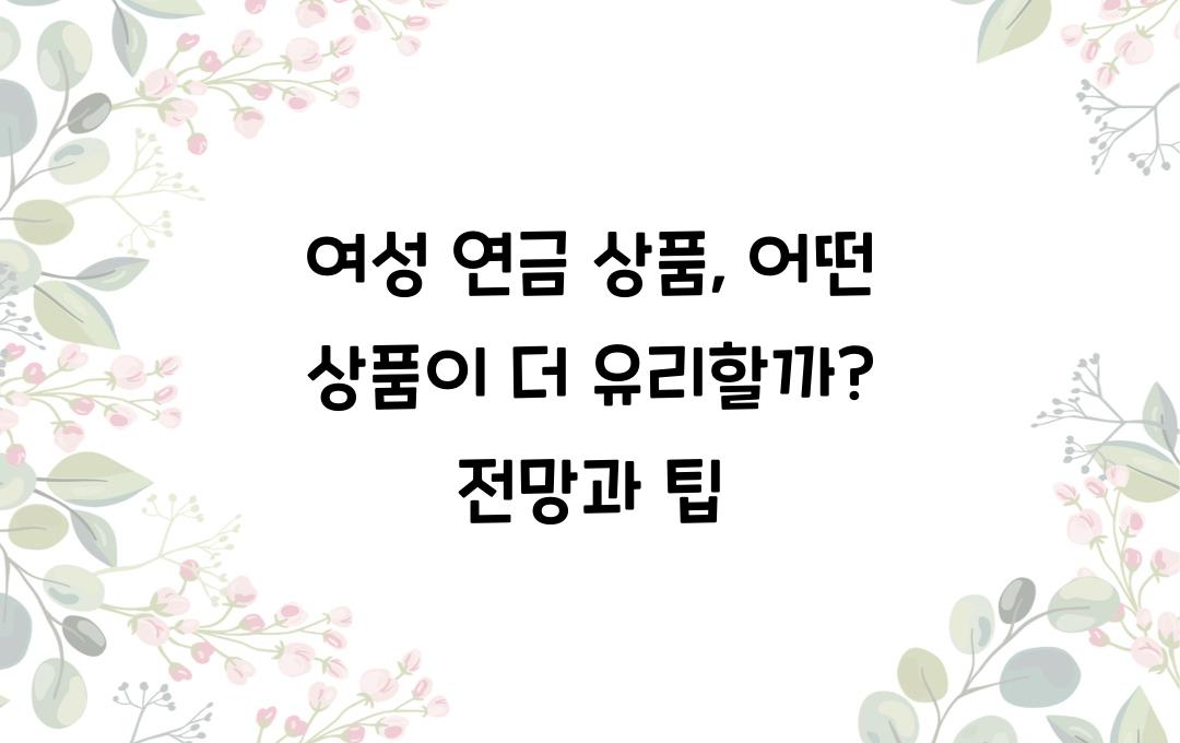 여성 연금 상품, 어떤 상품이 유리할까?