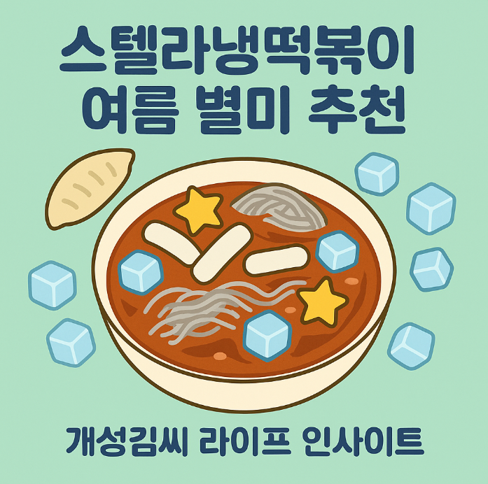 스텔라냉떡볶이,냉떡볶이 후기,여름 별미 음식,시원한 떡볶이 추천,스텔라떡볶이 메뉴,맵지 않은 떡볶이