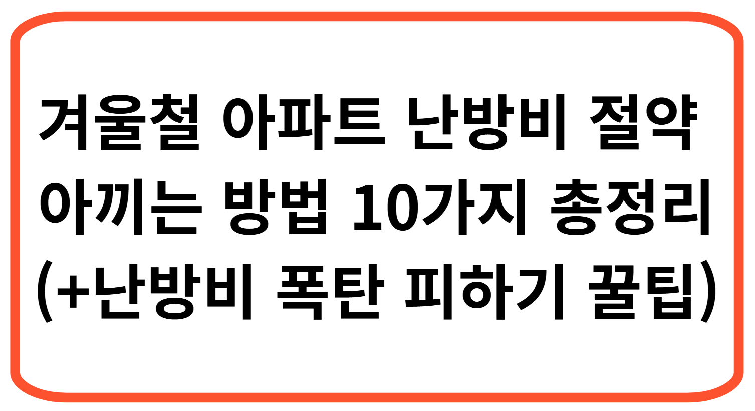 겨울철 아파트 난방비 절약 아끼는 방법 10가지 총정리 (+난방비 폭탄 피하기 꿀팁)