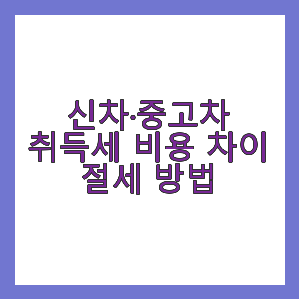 신차·중고차 취득세 비용 차이 절세 방법