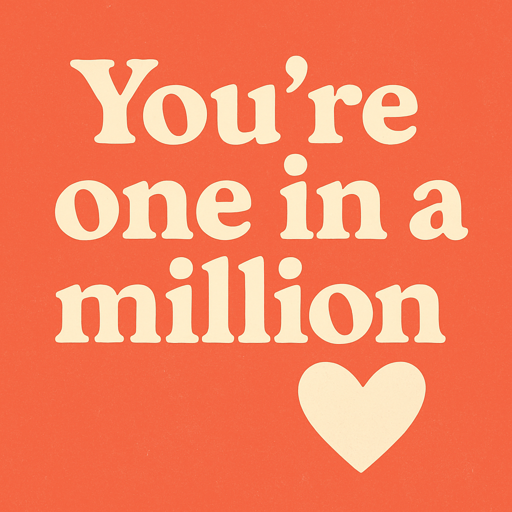 You're one in a million 넌 맥만명 중 한 사람이야?!