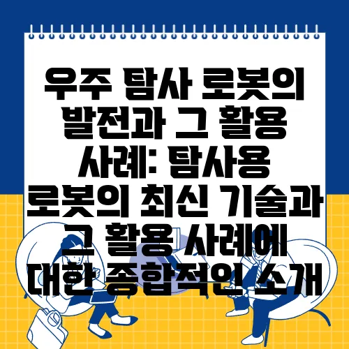 우주 탐사 로봇의 발전과 그 활용 사례: 탐사용 로봇의 최신 기술과 그 활용 사례에 대한 종합적인 소개