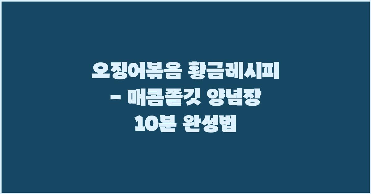 오징어볶음 황금레시피 - 양념장 매콤쫄깃 성공 맛내기