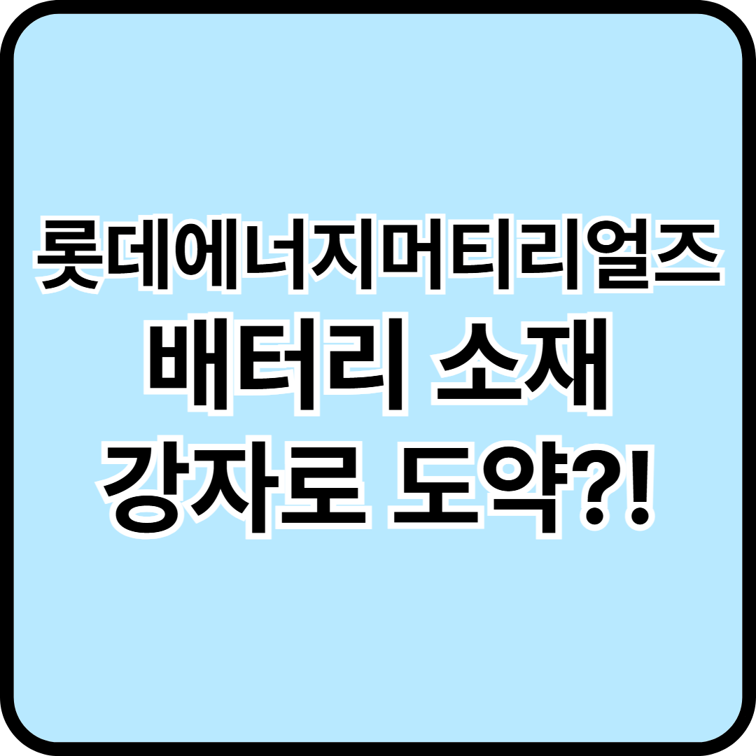 롯데에너지머티리얼즈 - 배터리 소재 강자로 도약하나?