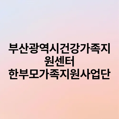 부산광역시건강가족지원센터 한부모가족지원사업단