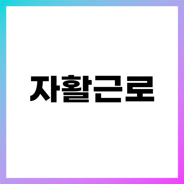 자활근로 대상, 급여, 신청까지 한눈에!