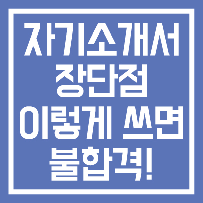 자기소개서-장단점-이렇게-쓰면-불합격-단점-잘-쓰는-방법-썸네일