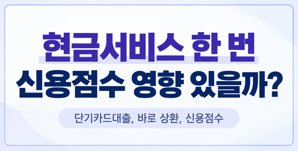 현금서비스 한 번 받으면 신용점수 떨어질까? 하락 원인과 회복 방법