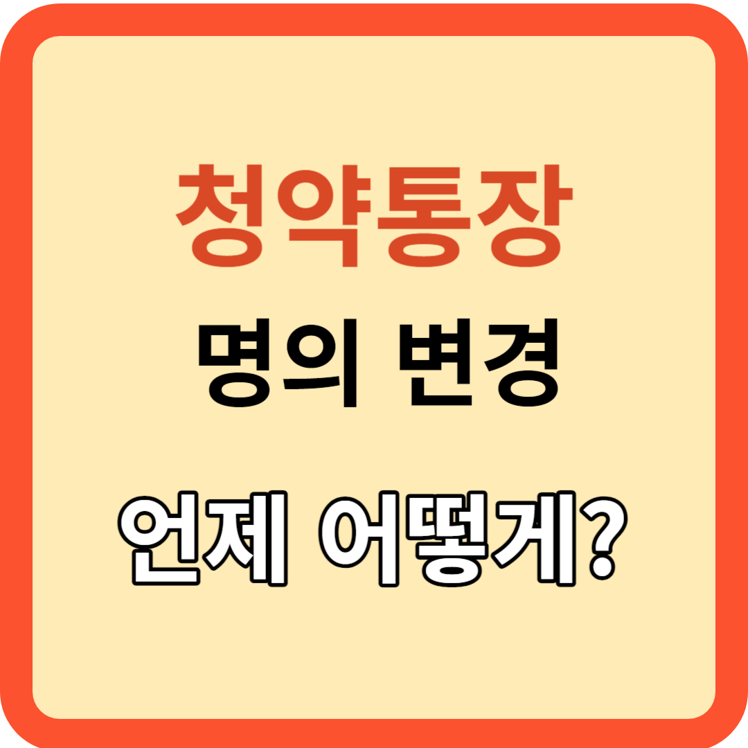 청약 통장의 명의 변경, 언제 어떻게? 알고싶다!
