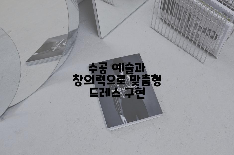 수공 예술과 창의력으로 맞춤형 드레스 구현