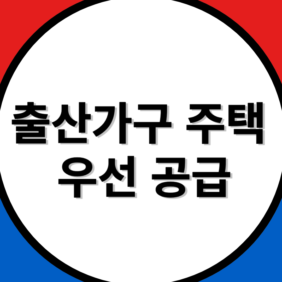 [출산가구 주택 우선 공급] 대상 및 시행일정 총정리