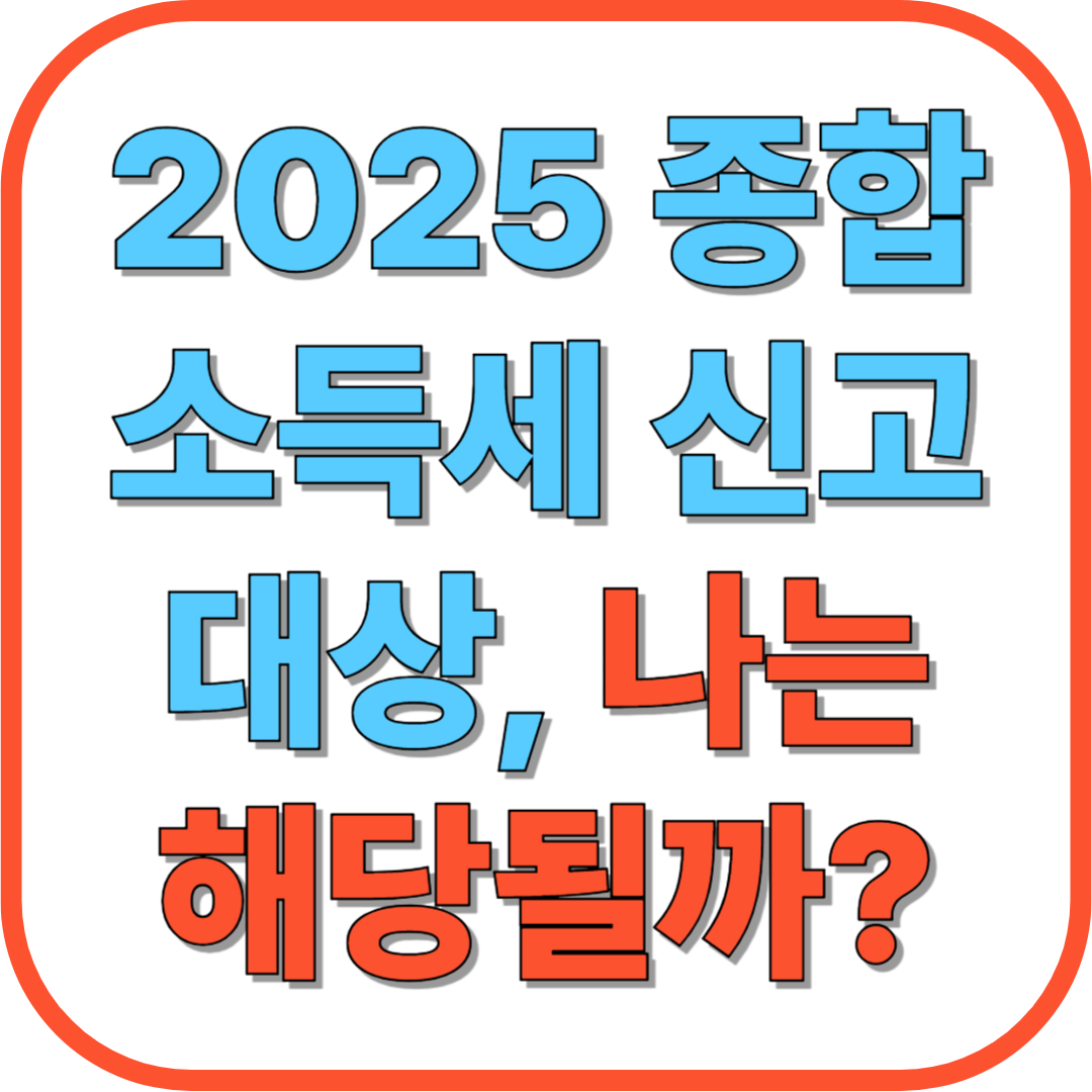 2025 종합소득세 신고대상, 나는 해당될까?