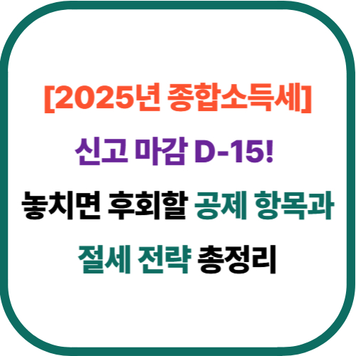 2025년 종합소득세 신고 마감 D-15! 놓치면 후회할 공제 항목과 절세 전략 총정리