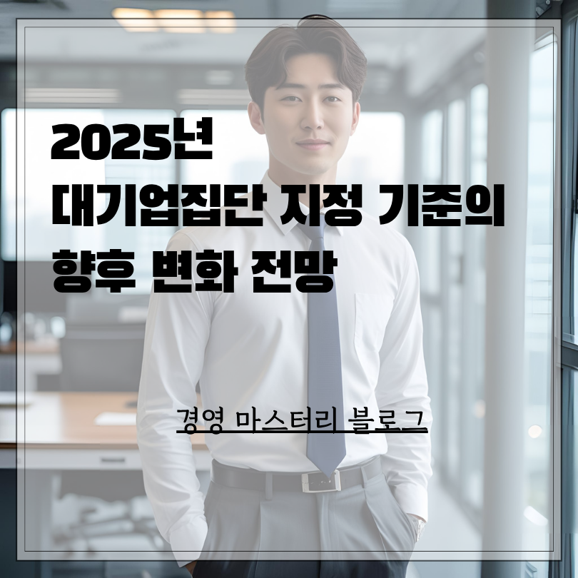 2025년 대기업집단 지정 기준의 향후 변화 전망