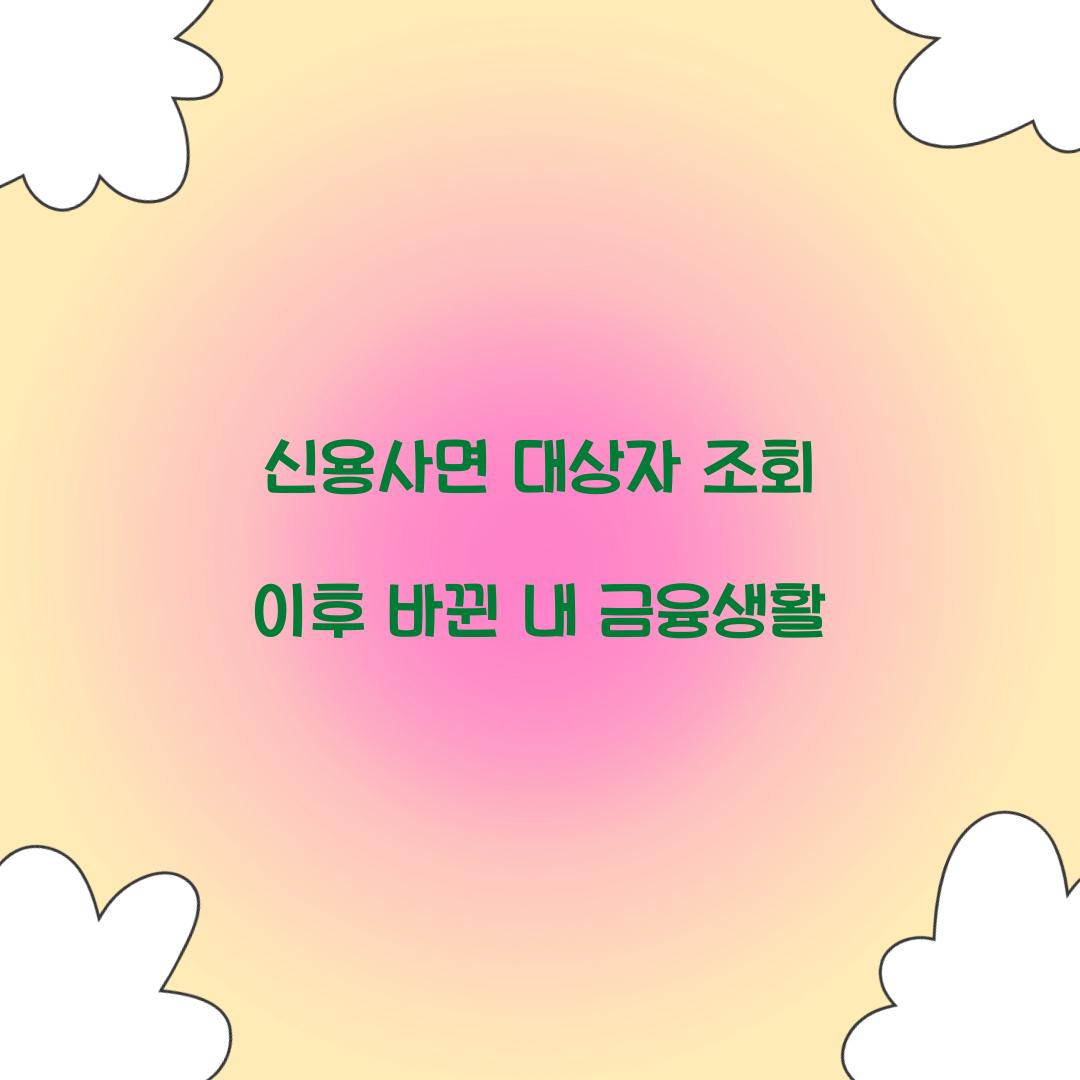 신용사면 대상자 조회 이후 바뀐 내 금융생활