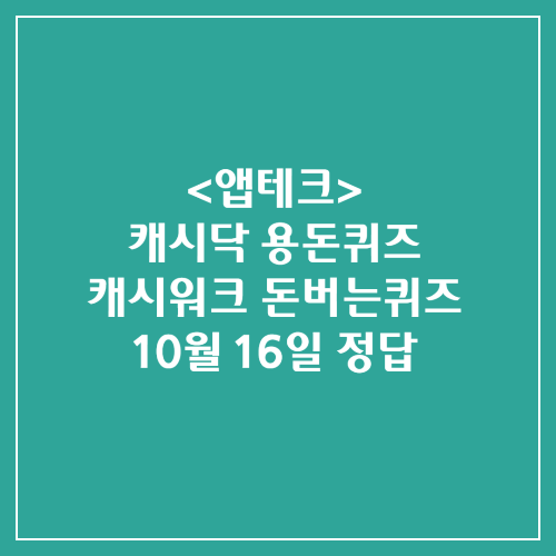 캐시닥 용돈퀴즈 캐시워크 돈버는퀴즈 정답 2024년 10월 16일