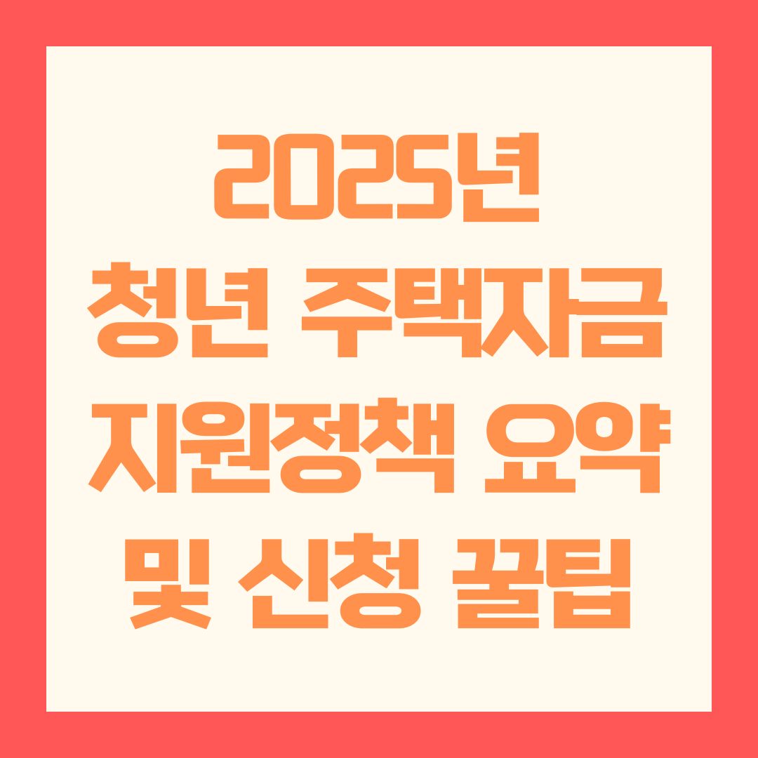 2025년 청년 주택자금 지원정책 요약 및 신청 꿀팁