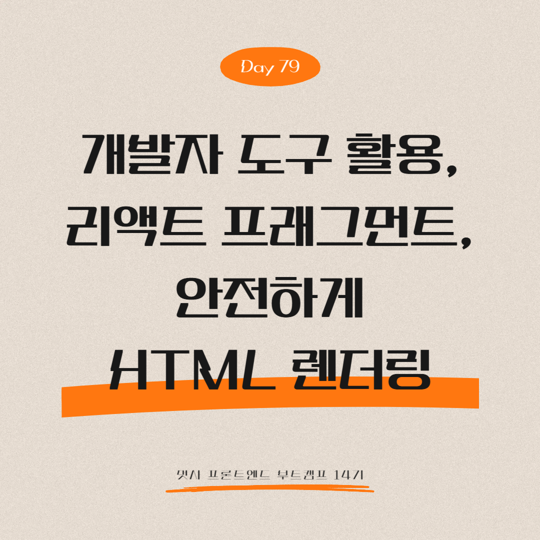 멋쟁이사자처럼 프론트엔드 부트캠프 14기 - Day 79 (개발자 도구 활용, 리액트 프래그먼트, 안전하게 HTML 렌더링)